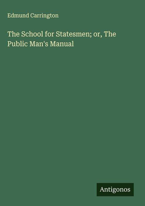 Edmund Carrington: The School for Statesmen; or, The Public Man's Manual, Buch