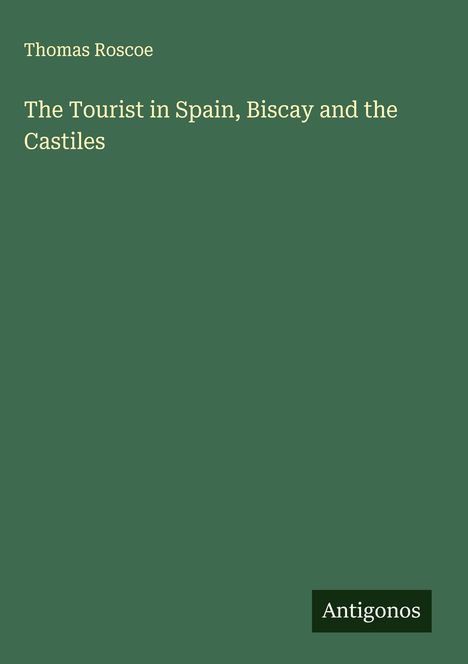 Thomas Roscoe: The Tourist in Spain, Biscay and the Castiles, Buch