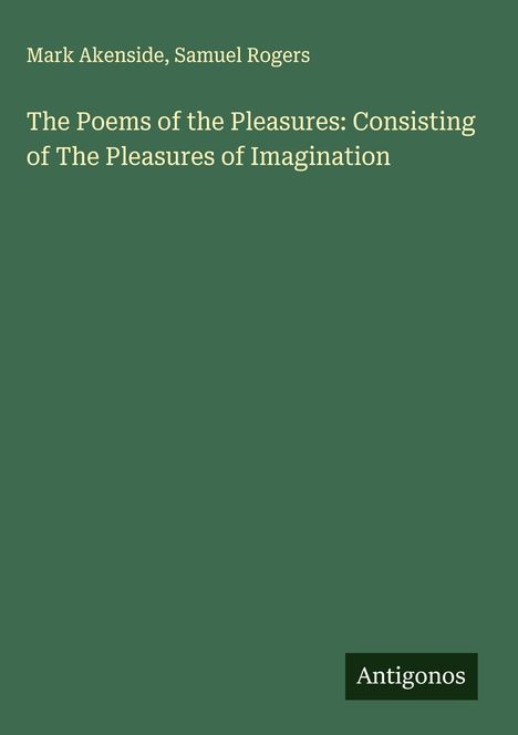 Mark Akenside: The Poems of the Pleasures: Consisting of The Pleasures of Imagination, Buch