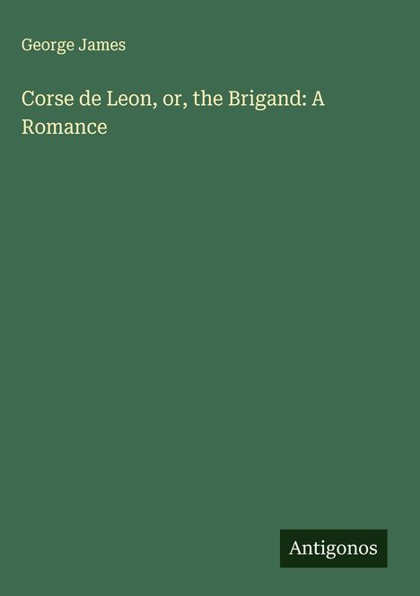 George James: Corse de Leon, or, the Brigand: A Romance, Buch
