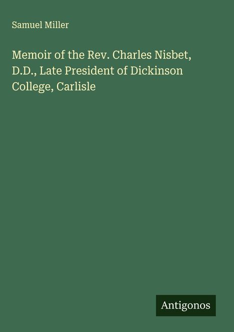 Samuel Miller: Memoir of the Rev. Charles Nisbet, D.D., Late President of Dickinson College, Carlisle, Buch