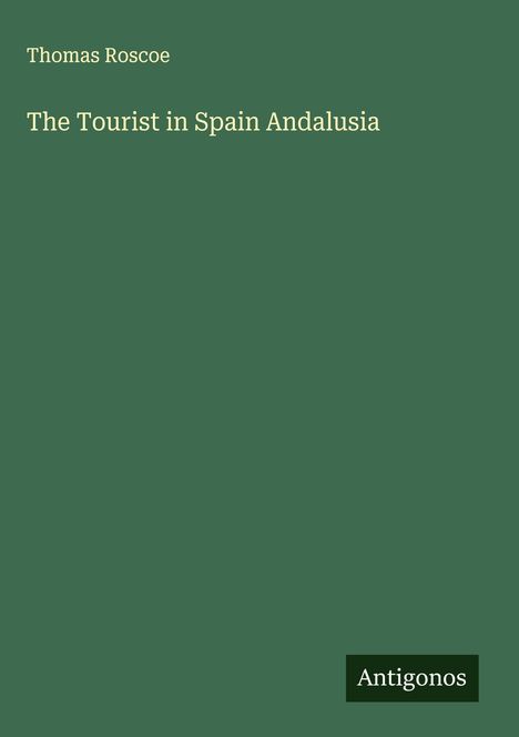 Thomas Roscoe: The Tourist in Spain Andalusia, Buch