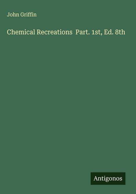 John Griffin: Chemical Recreations Part. 1st, Ed. 8th, Buch