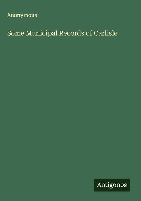 Anonymous: Some Municipal Records of Carlisle, Buch