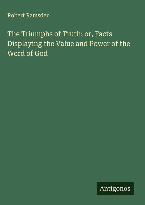 Robert Ramsden: The Triumphs of Truth; or, Facts Displaying the Value and Power of the Word of God, Buch