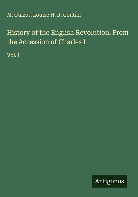 M. Guizot: History of the English Revolution. From the Accession of Charles I, Buch