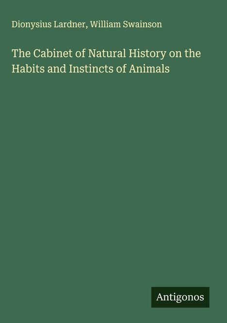 Dionysius Lardner: The Cabinet of Natural History on the Habits and Instincts of Animals, Buch