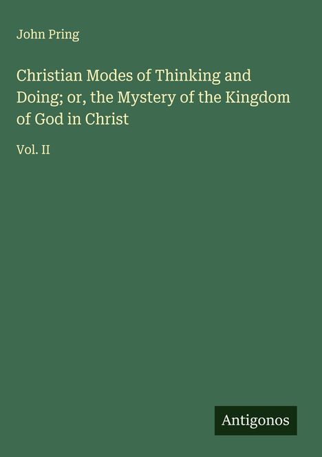 John Pring: Christian Modes of Thinking and Doing; or, the Mystery of the Kingdom of God in Christ, Buch