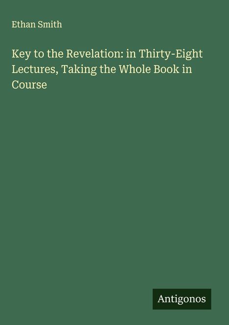 Ethan Smith: Key to the Revelation: in Thirty-Eight Lectures, Taking the Whole Book in Course, Buch