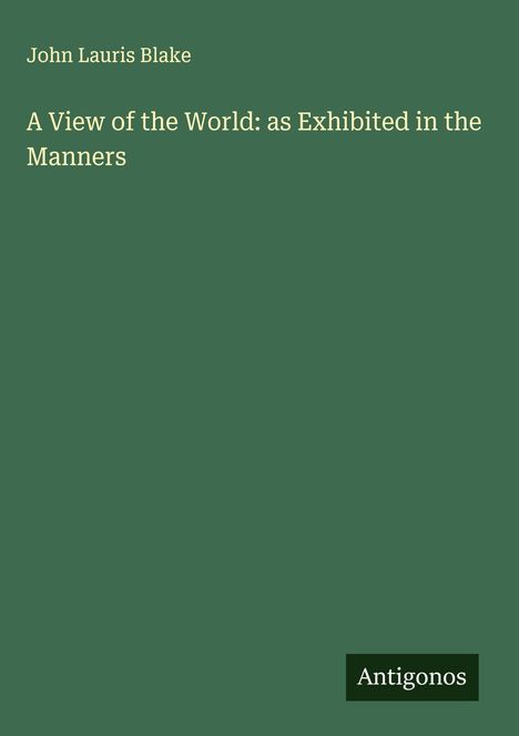John Lauris Blake: A View of the World: as Exhibited in the Manners, Buch