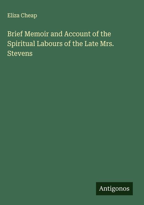 Eliza Cheap: Brief Memoir and Account of the Spiritual Labours of the Late Mrs. Stevens, Buch