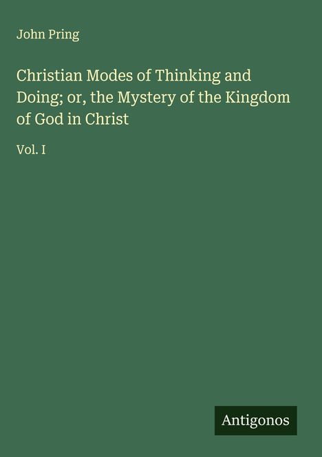 John Pring: Christian Modes of Thinking and Doing; or, the Mystery of the Kingdom of God in Christ, Buch