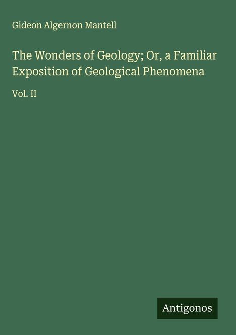 Gideon Algernon Mantell: The Wonders of Geology; Or, a Familiar Exposition of Geological Phenomena, Buch