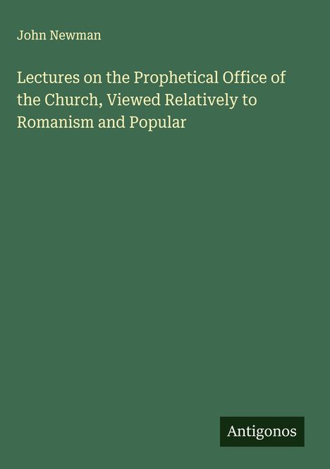 John Newman: Lectures on the Prophetical Office of the Church, Viewed Relatively to Romanism and Popular, Buch