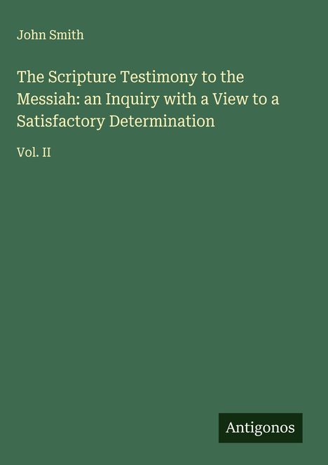 John Smith: The Scripture Testimony to the Messiah: an Inquiry with a View to a Satisfactory Determination, Buch