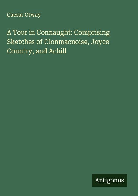 Caesar Otway: A Tour in Connaught: Comprising Sketches of Clonmacnoise, Joyce Country, and Achill, Buch