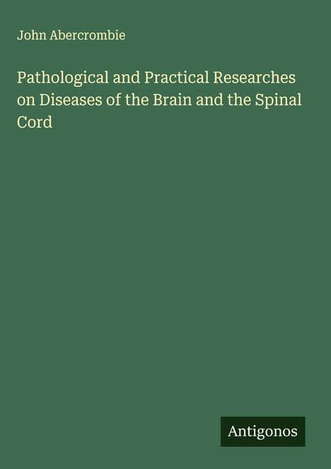 John Abercrombie (1944-2017): Pathological and Practical Researches on Diseases of the Brain and the Spinal Cord, Buch