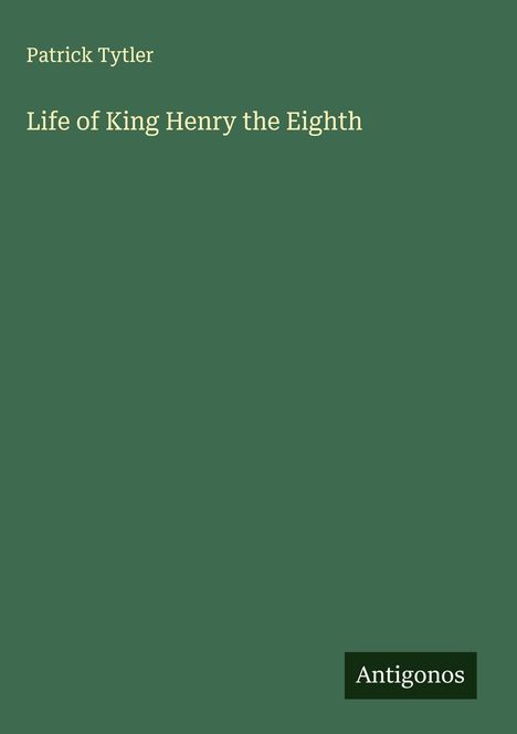 Patrick Tytler: Life of King Henry the Eighth, Buch