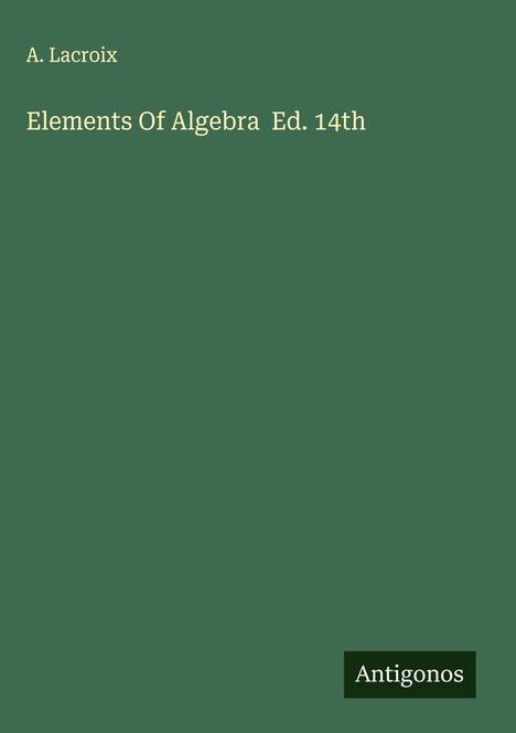 A. Lacroix: Elements Of Algebra Ed. 14th, Buch