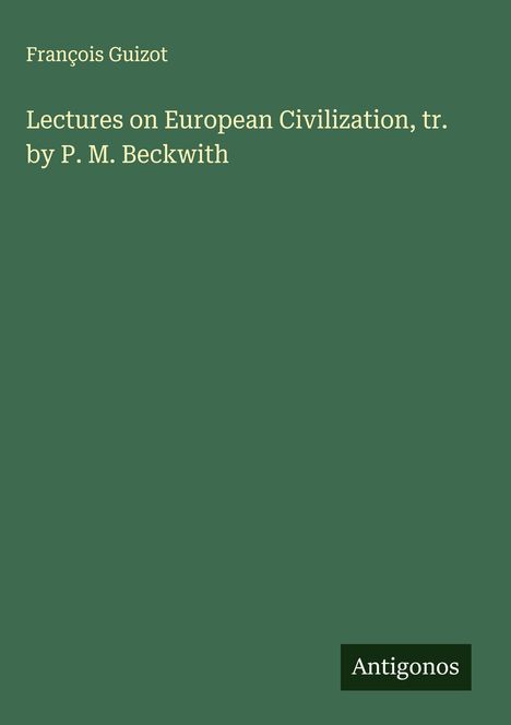 François Guizot: Lectures on European Civilization, tr. by P. M. Beckwith, Buch