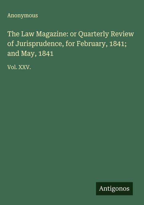 Anonymous: The Law Magazine: or Quarterly Review of Jurisprudence, for February, 1841; and May, 1841, Buch