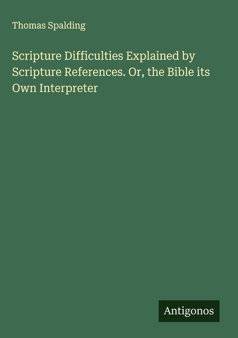 Thomas Spalding: Scripture Difficulties Explained by Scripture References. Or, the Bible its Own Interpreter, Buch
