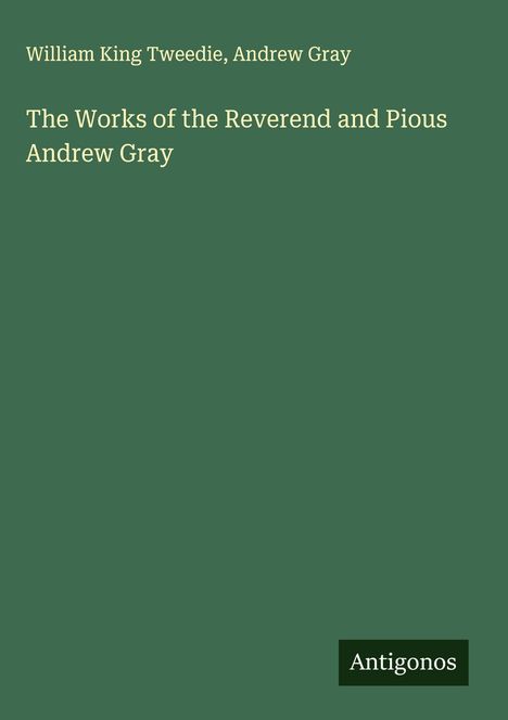 William King Tweedie: The Works of the Reverend and Pious Andrew Gray, Buch