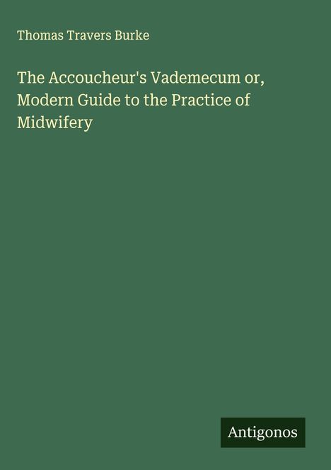 Thomas Travers Burke: The Accoucheur's Vademecum or, Modern Guide to the Practice of Midwifery, Buch