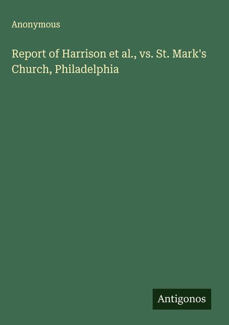 Anonymous: Report of Harrison et al., vs. St. Mark's Church, Philadelphia, Buch