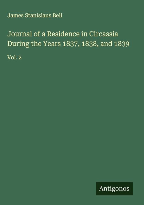 James Stanislaus Bell: Journal of a Residence in Circassia During the Years 1837, 1838, and 1839, Buch