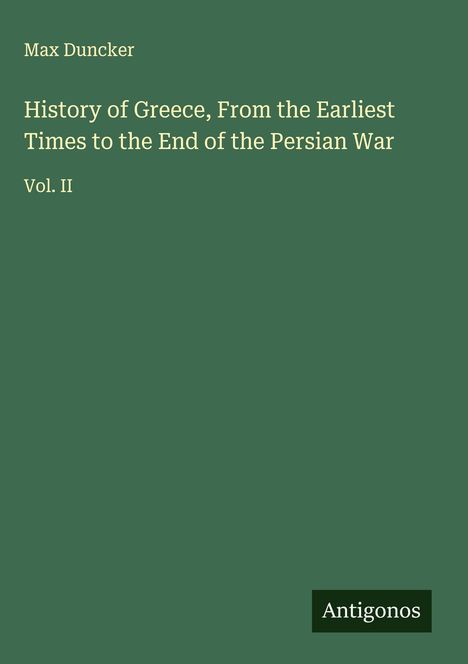 Max Duncker: History of Greece, From the Earliest Times to the End of the Persian War, Buch