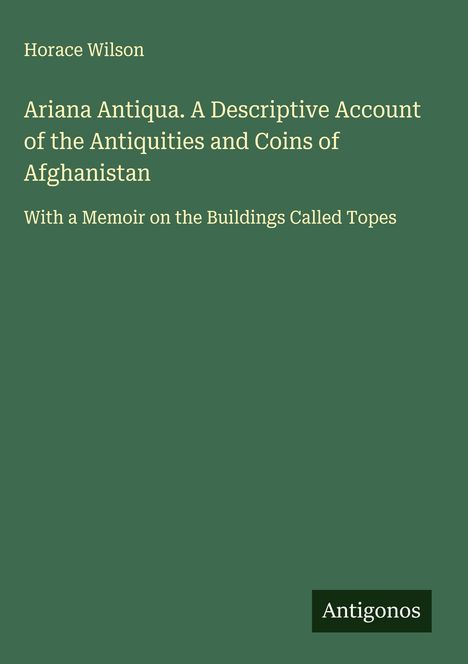 Horace Wilson: Ariana Antiqua. A Descriptive Account of the Antiquities and Coins of Afghanistan, Buch