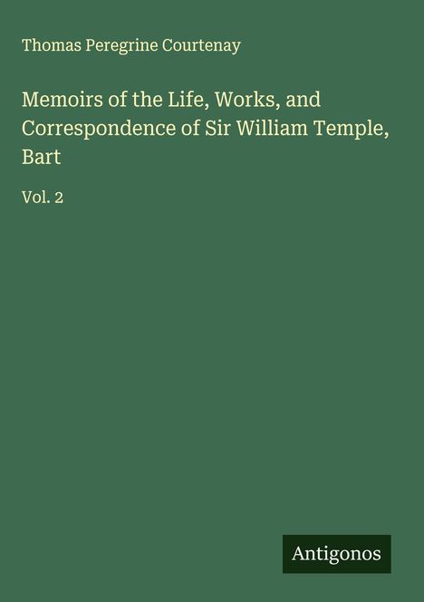 Thomas Peregrine Courtenay: Memoirs of the Life, Works, and Correspondence of Sir William Temple, Bart, Buch