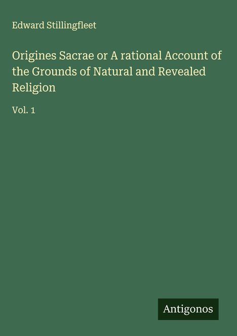Edward Stillingfleet: Origines Sacrae or A rational Account of the Grounds of Natural and Revealed Religion, Buch