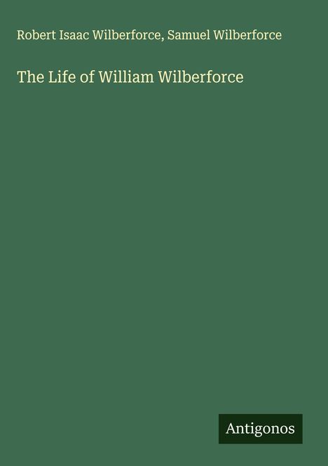 Robert Isaac Wilberforce: The Life of William Wilberforce, Buch
