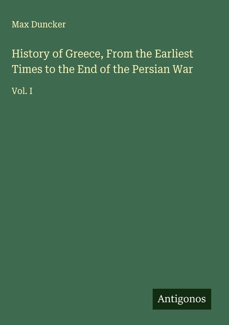Max Duncker: History of Greece, From the Earliest Times to the End of the Persian War, Buch
