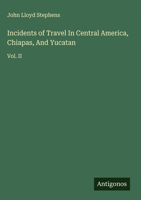 John Lloyd Stephens: Incidents of Travel In Central America, Chiapas, And Yucatan, Buch