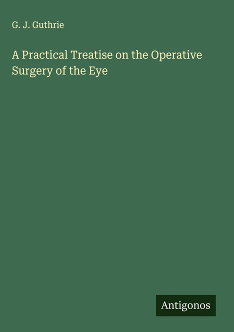 G. J. Guthrie: A Practical Treatise on the Operative Surgery of the Eye, Buch