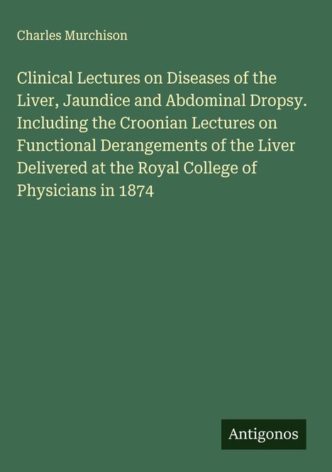 Grüner Hintergrund, oben groß "Charles Murchison". Darunter langer Titel über medizinische Vorträge. Unten Logo "Antigonos".