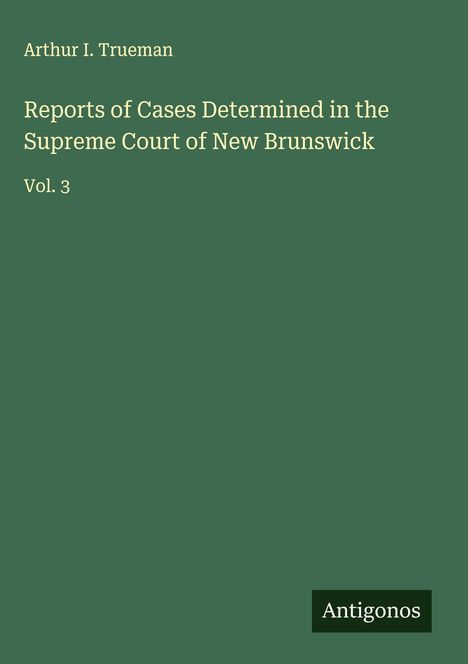 Arthur I. Trueman: Reports of Cases Determined in the Supreme Court of New Brunswick, Buch