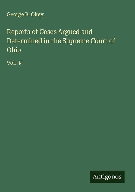 George B. Okey: Reports of Cases Argued and Determined in the Supreme Court of Ohio, Buch