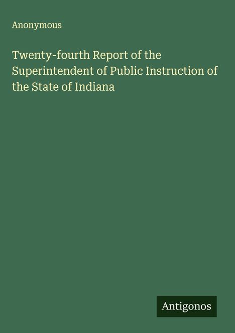 Anonymous: Twenty-fourth Report of the Superintendent of Public Instruction of the State of Indiana, Buch