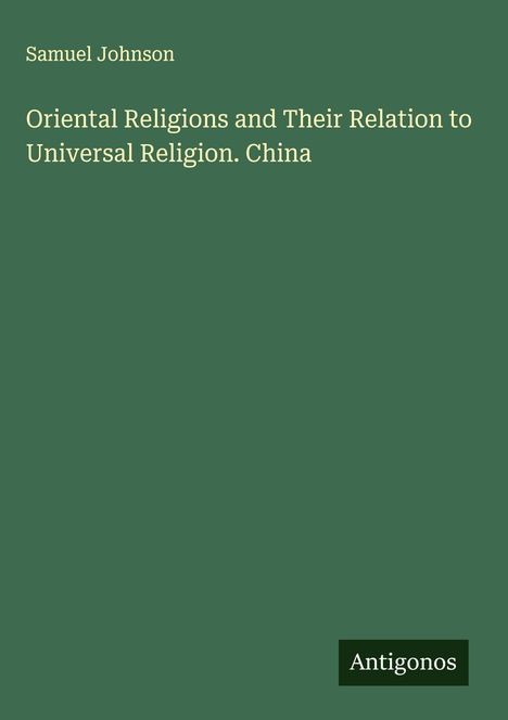 Samuel Johnson: Oriental Religions and Their Relation to Universal Religion. China, Buch