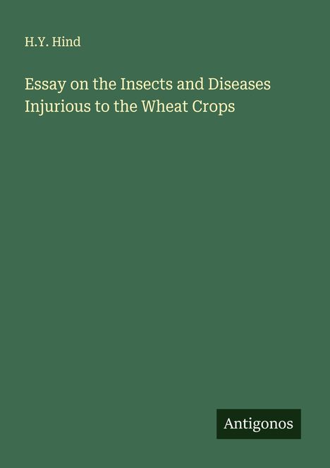 H. Y. Hind: Essay on the Insects and Diseases Injurious to the Wheat Crops, Buch