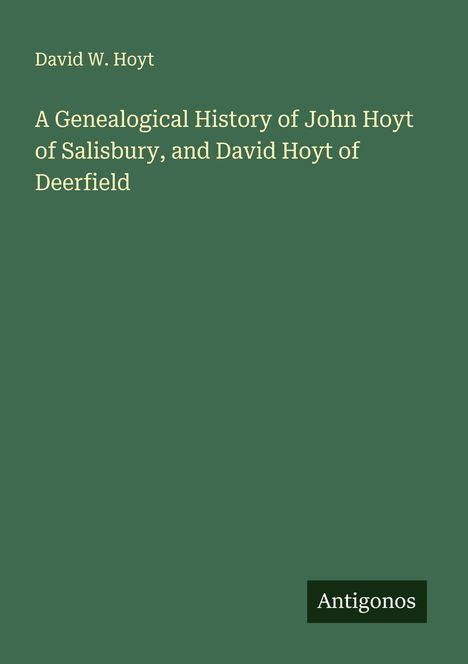 David W. Hoyt: A Genealogical History of John Hoyt of Salisbury, and David Hoyt of Deerfield, Buch