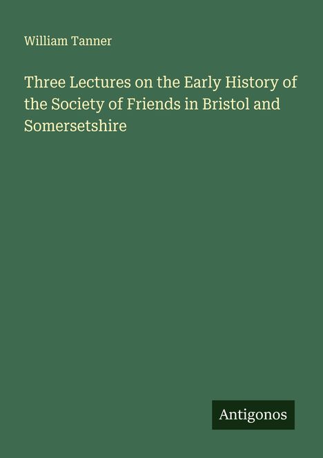William Tanner: Three Lectures on the Early History of the Society of Friends in Bristol and Somersetshire, Buch