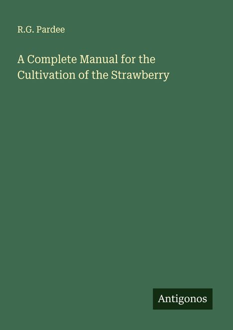R. G. Pardee: A Complete Manual for the Cultivation of the Strawberry, Buch
