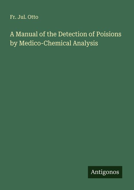 Fr. Jul. Otto: A Manual of the Detection of Poisions by Medico-Chemical Analysis, Buch