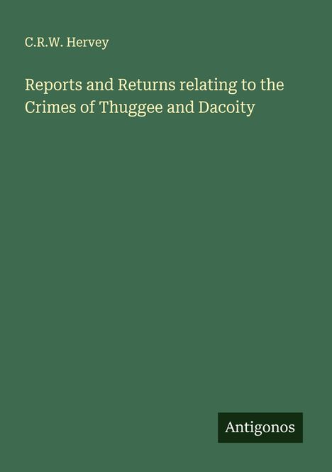 C. R. W. Hervey: Reports and Returns relating to the Crimes of Thuggee and Dacoity, Buch