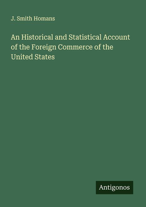 J. Smith Homans: An Historical and Statistical Account of the Foreign Commerce of the United States, Buch